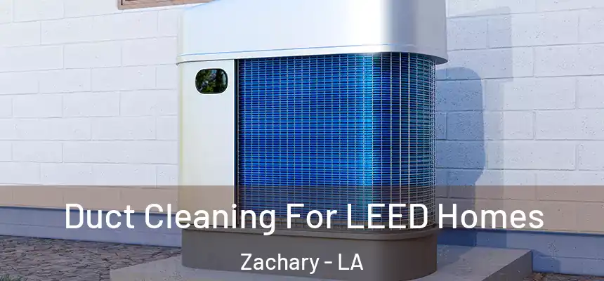  Duct Cleaning For LEED Homes Zachary - LA